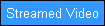 Streamed Video