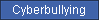 Cyberbullying